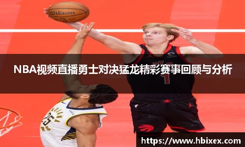 NBA视频直播勇士对决猛龙精彩赛事回顾与分析